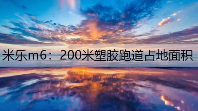 米乐m6：200米塑胶跑道占地面积