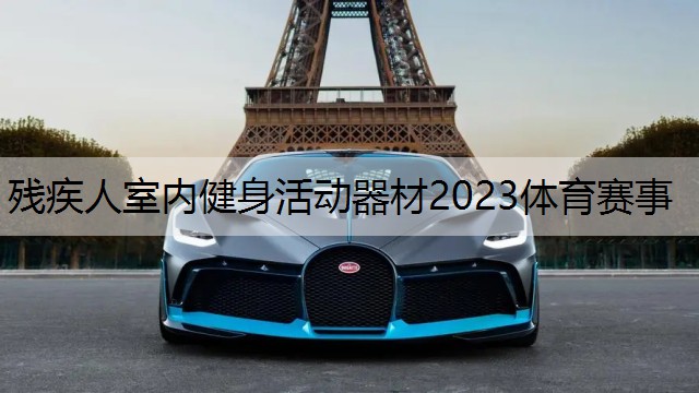 残疾人室内健身活动器材2023体育赛事