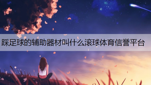 踩足球的辅助器材叫什么滚球体育信誉平台