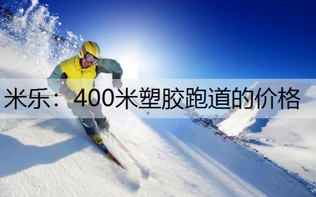 400米塑胶跑道的价格